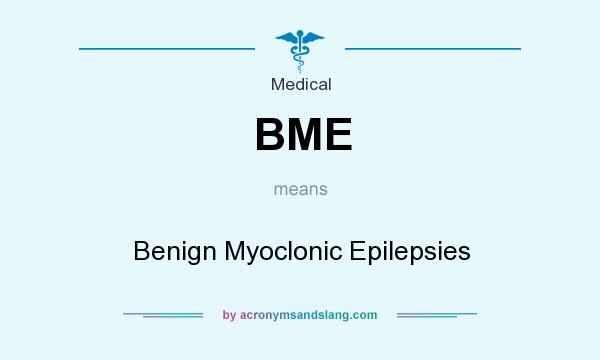 What does BME mean? It stands for Benign Myoclonic Epilepsies