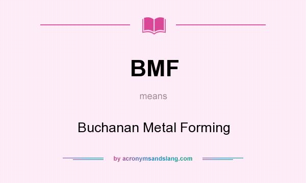 What does BMF mean? It stands for Buchanan Metal Forming
