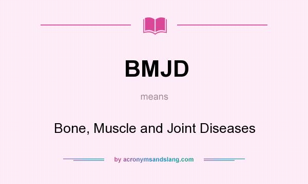 What does BMJD mean? It stands for Bone, Muscle and Joint Diseases