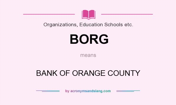 What does BORG mean? It stands for BANK OF ORANGE COUNTY