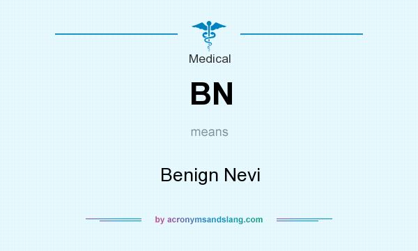 What does BN mean? It stands for Benign Nevi