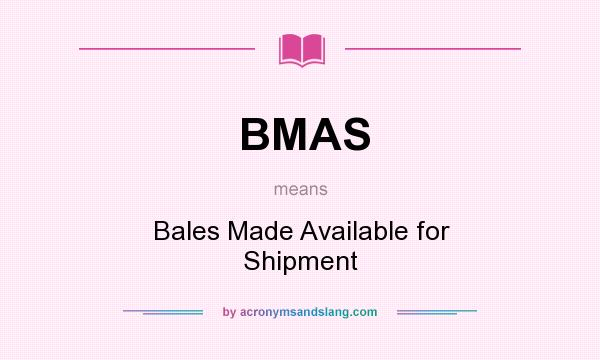 What does BMAS mean? It stands for Bales Made Available for Shipment