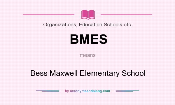 What does BMES mean? It stands for Bess Maxwell Elementary School