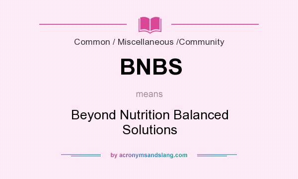 What does BNBS mean? It stands for Beyond Nutrition Balanced Solutions