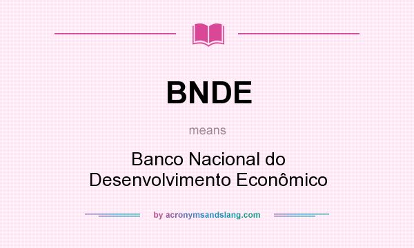 What does BNDE mean? It stands for Banco Nacional do Desenvolvimento Econômico