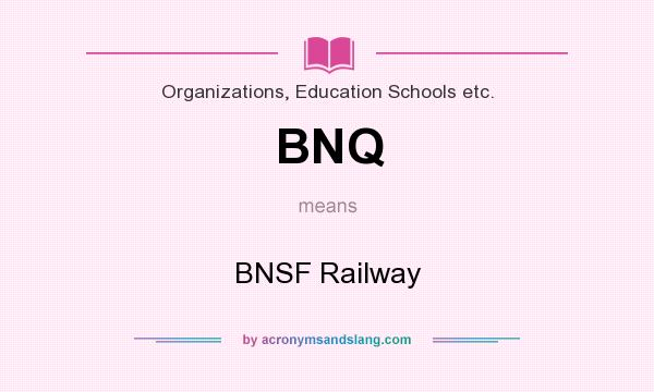 What does BNQ mean? It stands for BNSF Railway