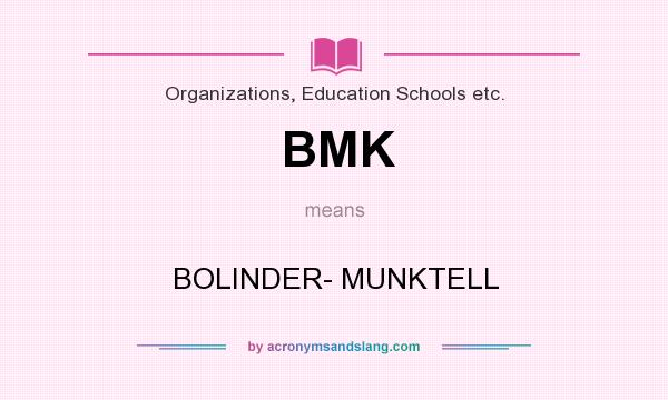 What does BMK mean? It stands for BOLINDER- MUNKTELL