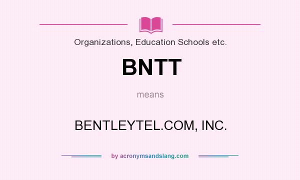 What does BNTT mean? It stands for BENTLEYTEL.COM, INC.