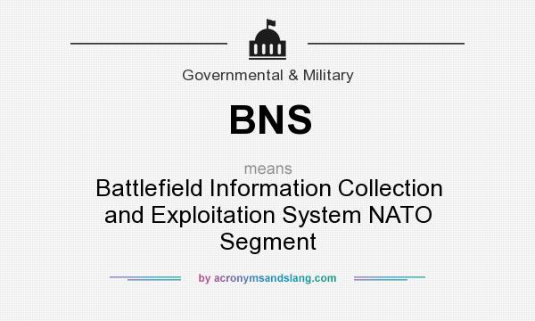 What does BNS mean? It stands for Battlefield Information Collection and Exploitation System NATO Segment