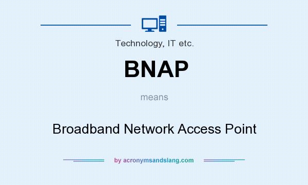 What does BNAP mean? It stands for Broadband Network Access Point