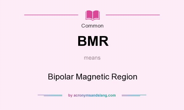 What does BMR mean? It stands for Bipolar Magnetic Region