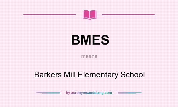 What does BMES mean? It stands for Barkers Mill Elementary School