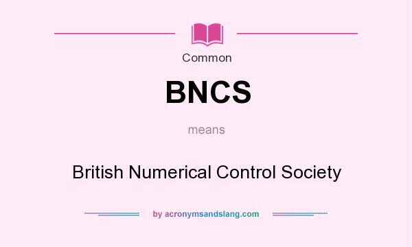 What does BNCS mean? It stands for British Numerical Control Society