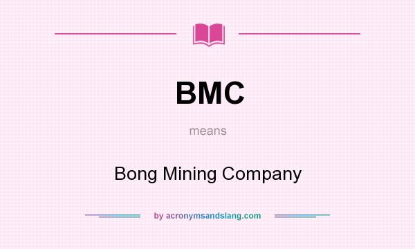 What does BMC mean? It stands for Bong Mining Company
