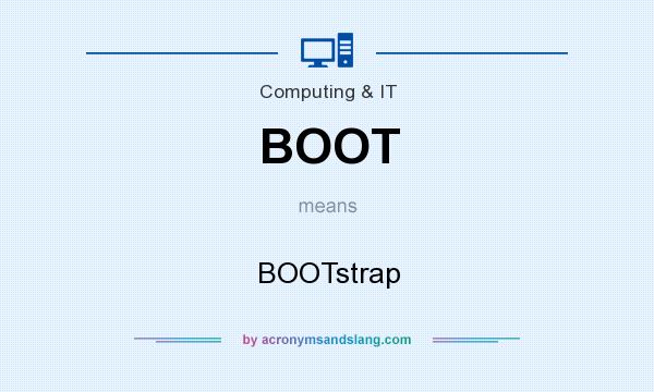 What does BOOT mean? It stands for BOOTstrap