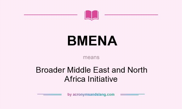 What does BMENA mean? It stands for Broader Middle East and North Africa Initiative