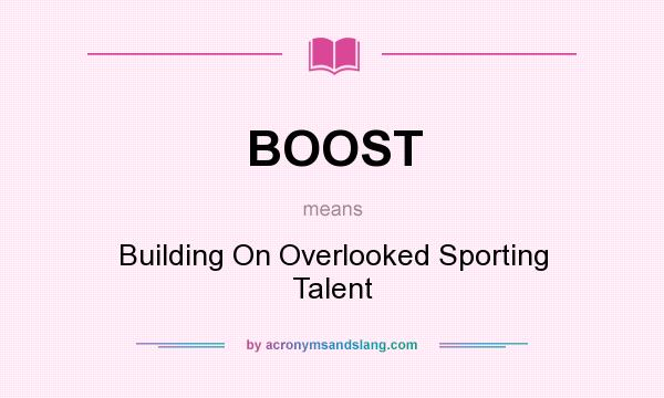 What does BOOST mean? It stands for Building On Overlooked Sporting Talent