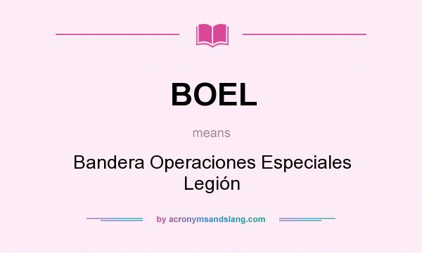 What does BOEL mean? It stands for Bandera Operaciones Especiales Legión