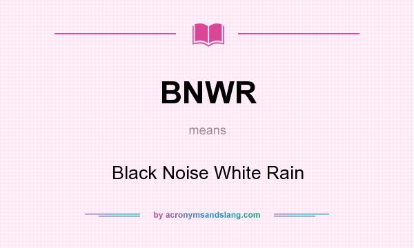 What does BNWR mean? It stands for Black Noise White Rain