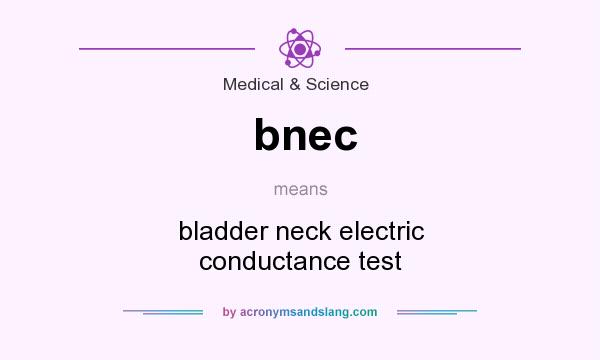 What does bnec mean? It stands for bladder neck electric conductance test