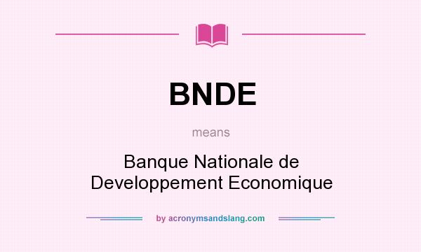 What does BNDE mean? It stands for Banque Nationale de Developpement Economique