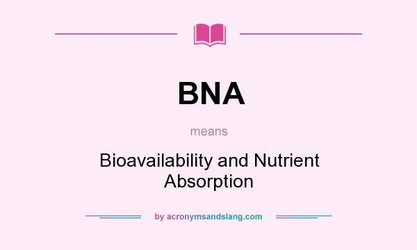 What does BNA mean? It stands for Bioavailability and Nutrient Absorption