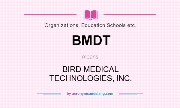 What does BMDT mean? It stands for BIRD MEDICAL TECHNOLOGIES, INC.