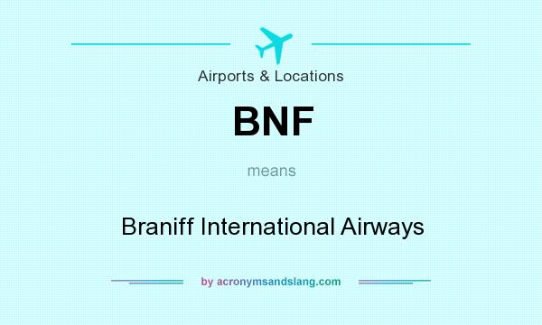 What does BNF mean? It stands for Braniff International Airways