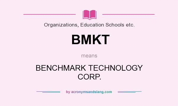What does BMKT mean? It stands for BENCHMARK TECHNOLOGY CORP.