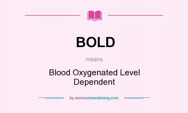 What does BOLD mean? It stands for Blood Oxygenated Level Dependent