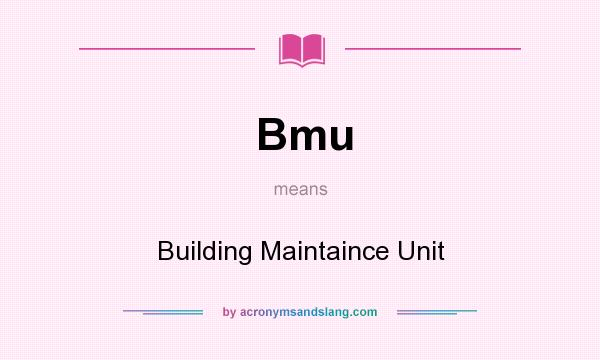 What does Bmu mean? It stands for Building Maintaince Unit