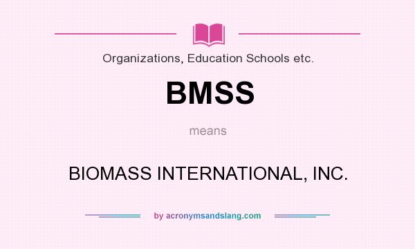 What does BMSS mean? It stands for BIOMASS INTERNATIONAL, INC.