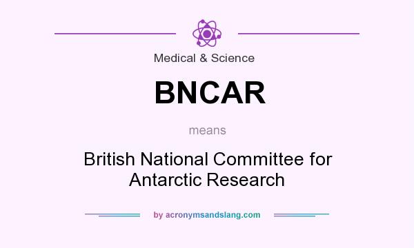 What does BNCAR mean? It stands for British National Committee for Antarctic Research