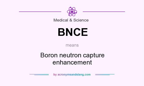 What does BNCE mean? It stands for Boron neutron capture enhancement