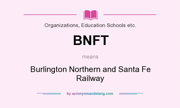 What does BNFT mean? It stands for Burlington Northern and Santa Fe Railway