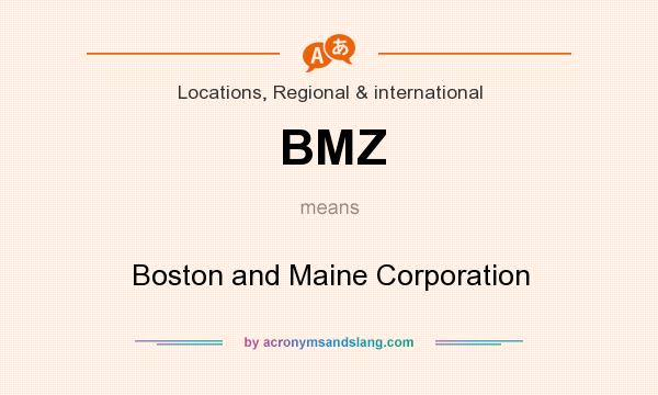 What does BMZ mean? It stands for Boston and Maine Corporation