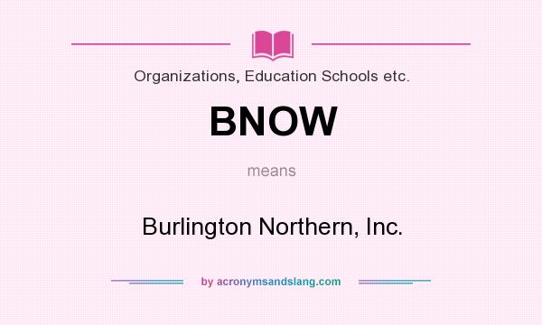 What does BNOW mean? It stands for Burlington Northern, Inc.