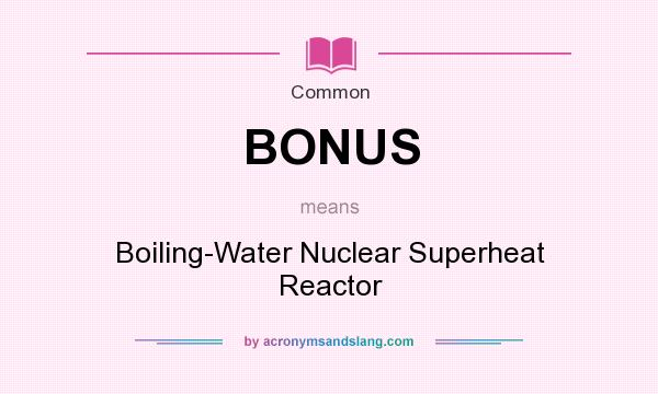 What does BONUS mean? It stands for Boiling-Water Nuclear Superheat Reactor