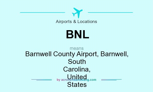 What does BNL mean? It stands for Barnwell County Airport, Barnwell, South Carolina, United States