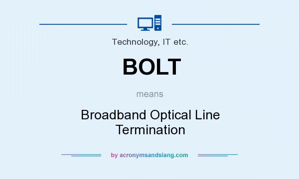 What does BOLT mean? It stands for Broadband Optical Line Termination