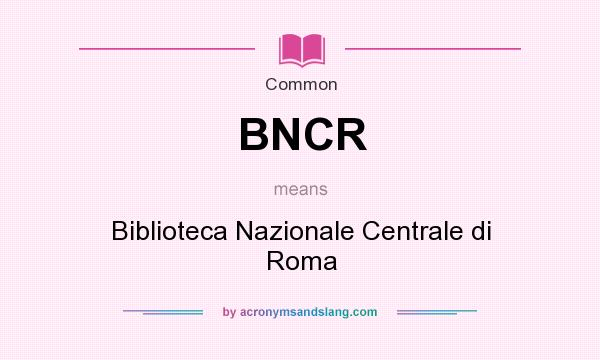 What does BNCR mean? It stands for Biblioteca Nazionale Centrale di Roma