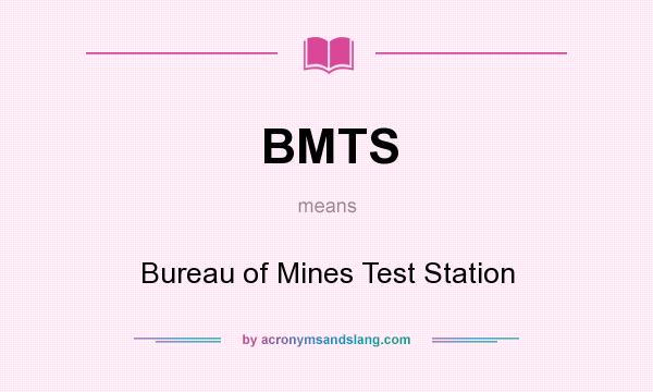 What does BMTS mean? It stands for Bureau of Mines Test Station