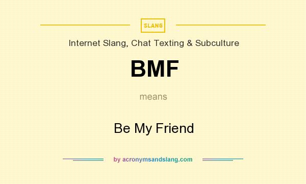 What does BMF mean? It stands for Be My Friend