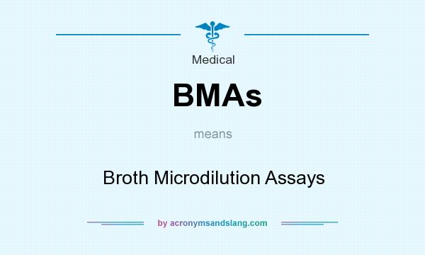What does BMAs mean? It stands for Broth Microdilution Assays