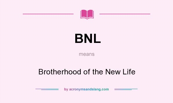 What does BNL mean? It stands for Brotherhood of the New Life