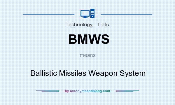 What does BMWS mean? It stands for Ballistic Missiles Weapon System