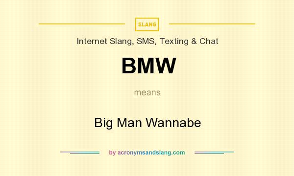 What does BMW mean? It stands for Big Man Wannabe