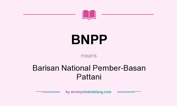 What does BNPP mean? It stands for Barisan National Pember-Basan Pattani