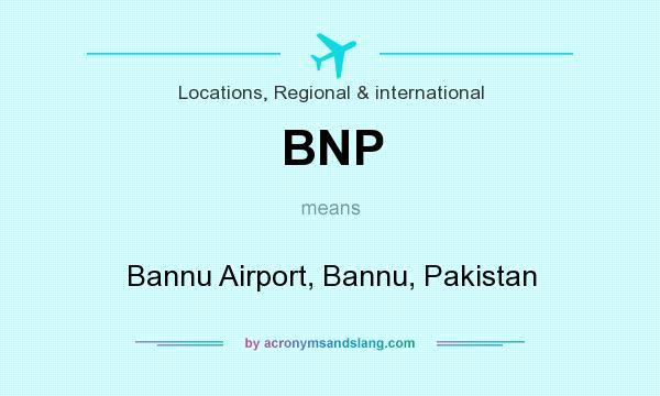 What does BNP mean? It stands for Bannu Airport, Bannu, Pakistan