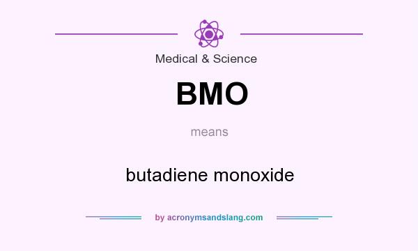 What does BMO mean? It stands for butadiene monoxide